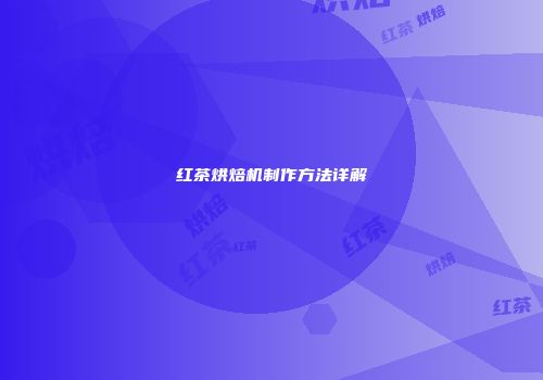 红茶烘焙机制作方法详解
