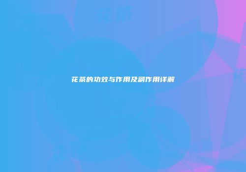 花茶的功效与作用及副作用详解