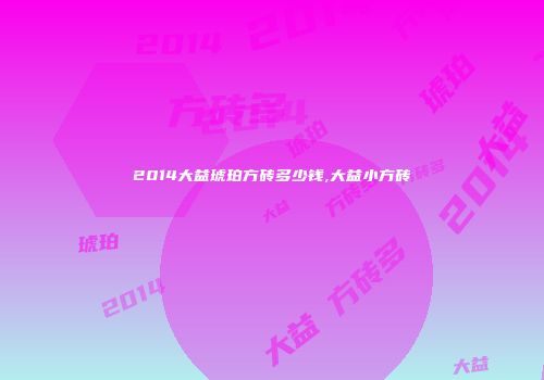 2014大益琥珀方砖多少钱,大益小方砖