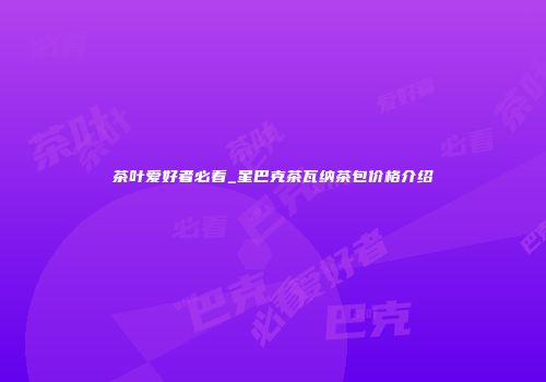 茶叶爱好者必看_星巴克茶瓦纳茶包价格介绍