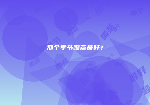 那个季节喝茶最好？