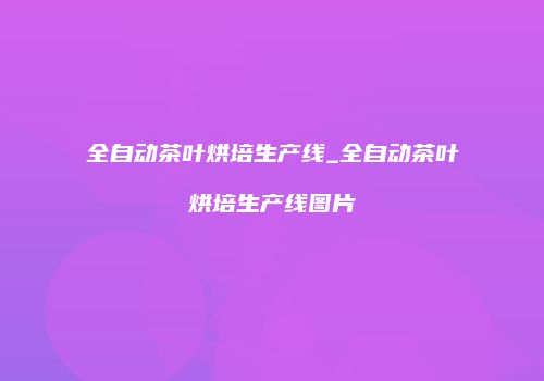 全自动茶叶烘培生产线_全自动茶叶烘培生产线图片