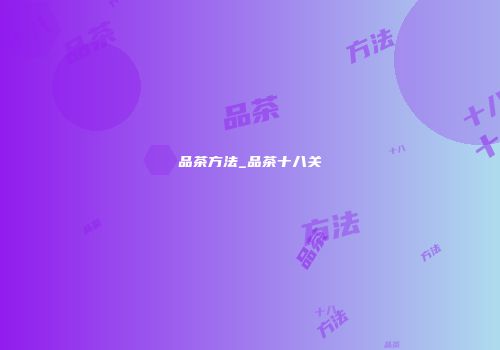 品茶方法_品茶十八关