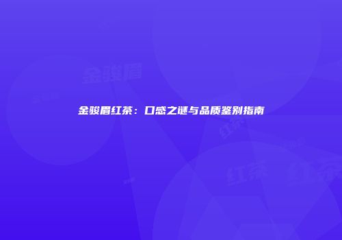 金骏眉红茶：口感之谜与品质鉴别指南