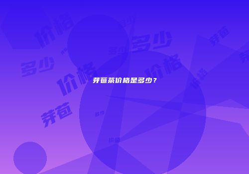 芽苞茶价格是多少？