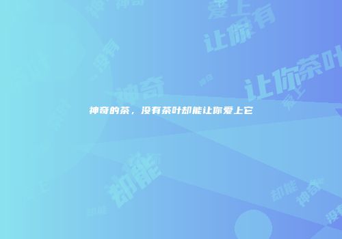 神奇的茶，没有茶叶却能让你爱上它