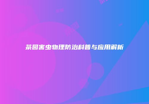 茶园害虫物理防治科普与应用解析