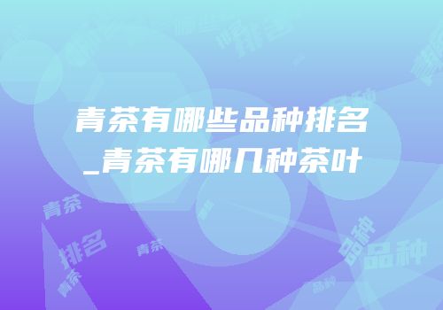 青茶有哪些品种排名_青茶有哪几种茶叶