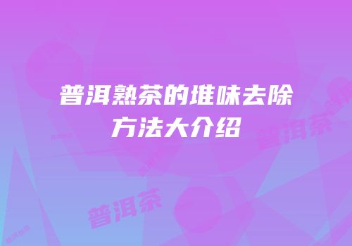 普洱熟茶的堆味去除方法大介绍