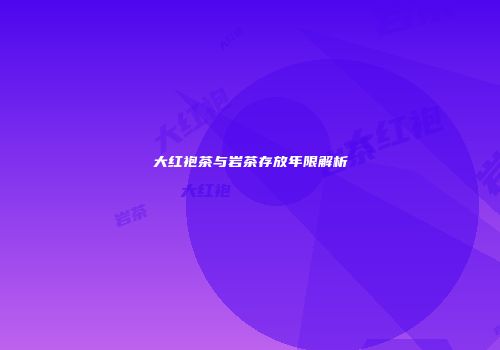 大红袍茶与岩茶存放年限解析