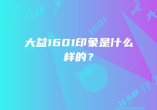 大益1601印象是什么样的？