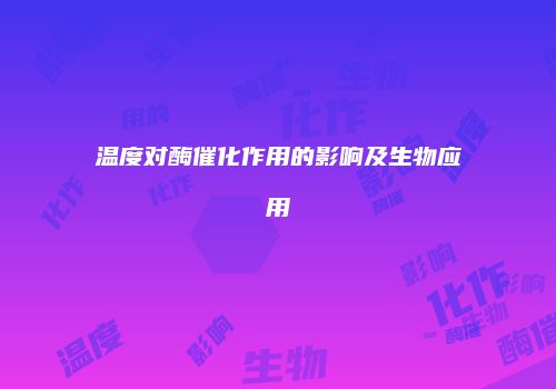 温度对酶催化作用的影响及生物应用