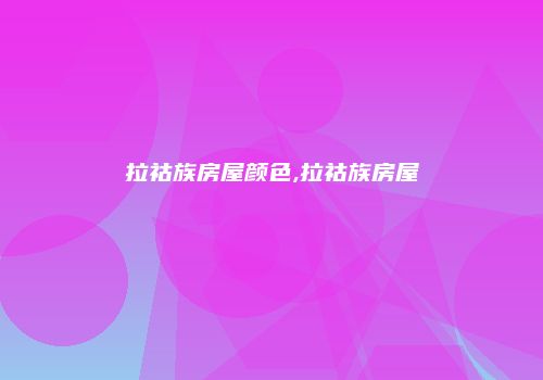 拉祜族房屋颜色,拉祜族房屋