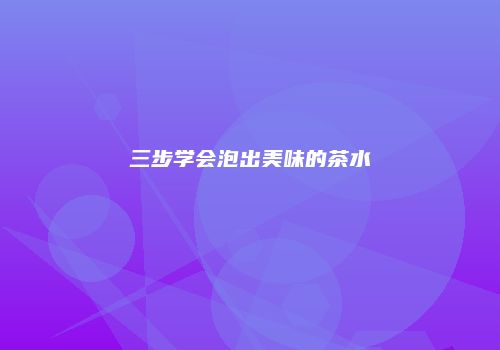 三步学会泡出美味的茶水