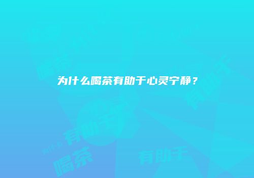 为什么喝茶有助于心灵宁静？