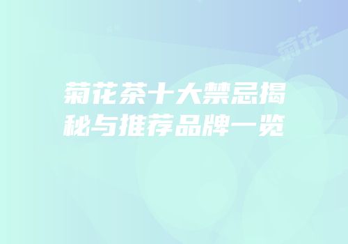 菊花茶十大禁忌揭秘与推荐品牌一览