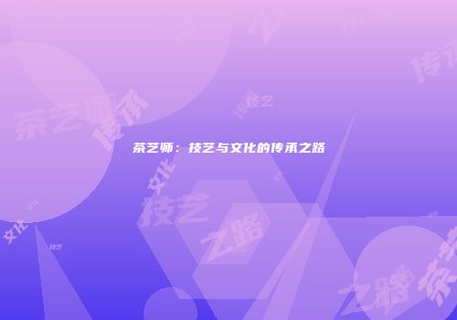 茶艺师：技艺与文化的传承之路