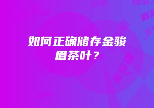 如何正确储存金骏眉茶叶？