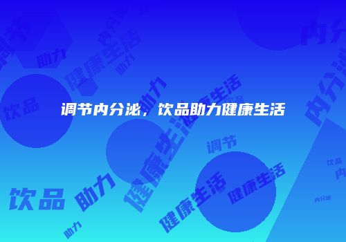调节内分泌，饮品助力健康生活
