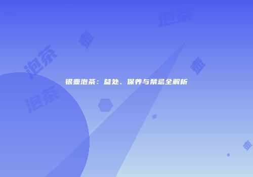 银壶泡茶：益处、保养与禁忌全解析