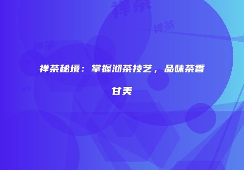 禅茶秘境：掌握沏茶技艺，品味茶香甘美