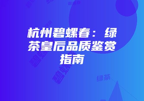 杭州碧螺春：绿茶皇后品质鉴赏指南