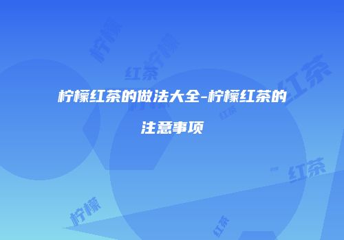 柠檬红茶的做法大全-柠檬红茶的注意事项