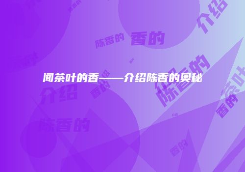 闻茶叶的香——介绍陈香的奥秘