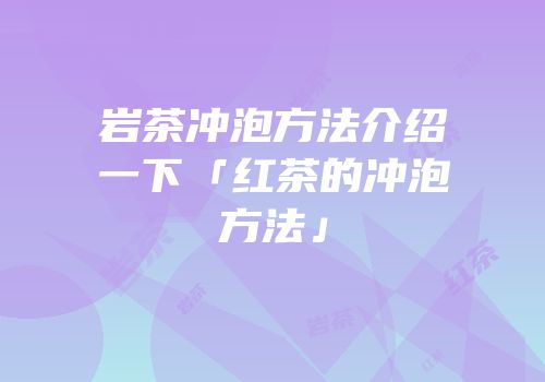 岩茶冲泡方法介绍一下「红茶的冲泡方法」