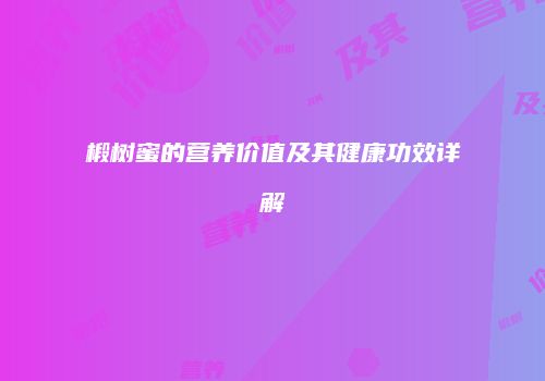 椴树蜜的营养价值及其健康功效详解