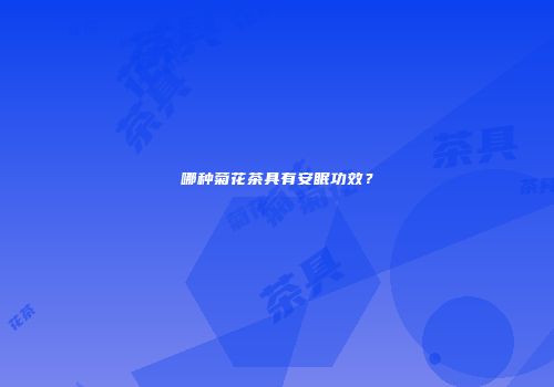哪种菊花茶具有安眠功效？