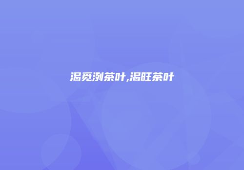 渴觅洌茶叶,渴旺茶叶