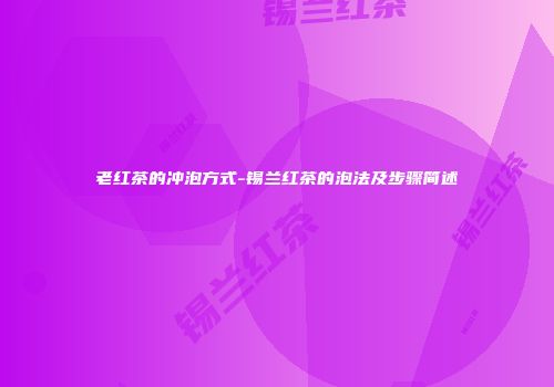 老红茶的冲泡方式-锡兰红茶的泡法及步骤简述