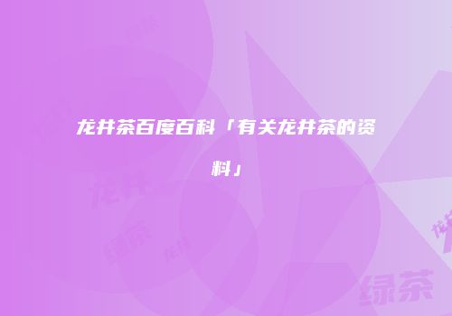 龙井茶百度百科「有关龙井茶的资料」
