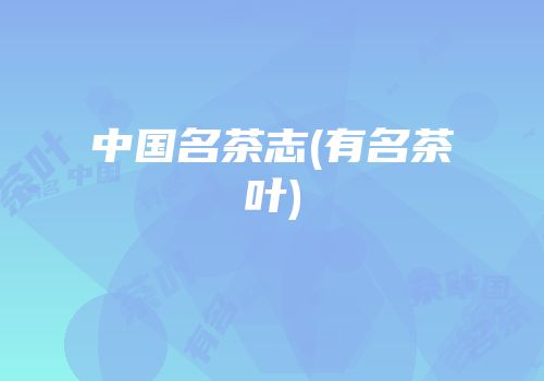 中国名茶志(有名茶叶)