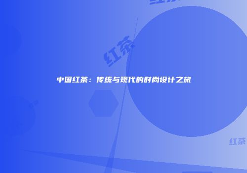 中国红茶：传统与现代的时尚设计之旅