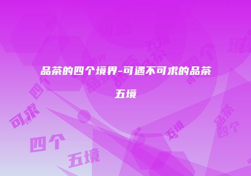 品茶的四个境界-可遇不可求的品茶五境