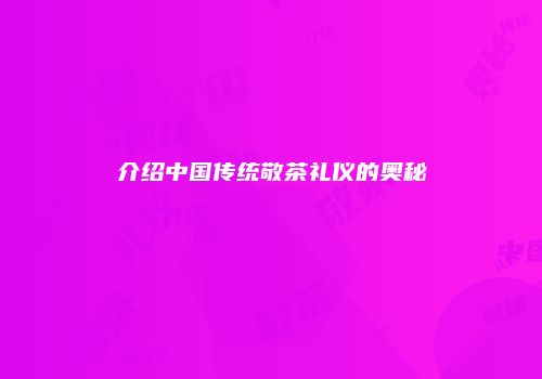 介绍中国传统敬茶礼仪的奥秘