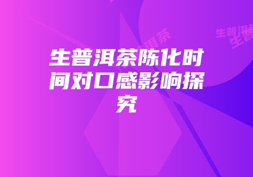生普洱茶陈化时间对口感影响探究