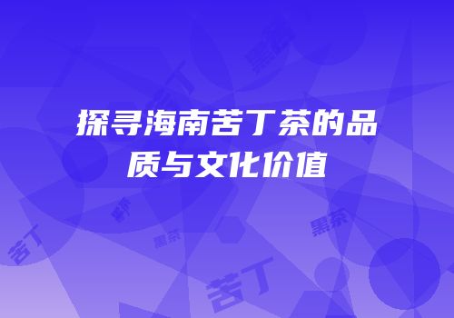 探寻海南苦丁茶的品质与文化价值