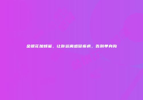金银花加蜂蜜，让你远离感冒疾病，告别单身狗