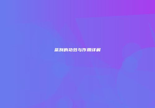 茶剂的功效与作用详解