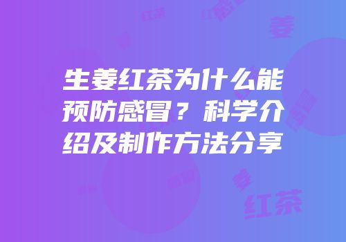 生姜红茶为什么能预防感冒？科学介绍及制作方法分享