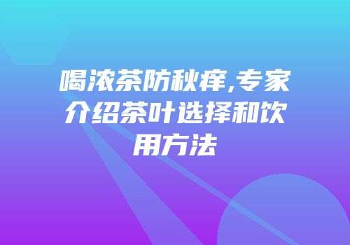 喝浓茶防秋痒,专家介绍茶叶选择和饮用方法