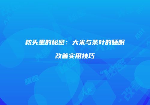 枕头里的秘密：大米与茶叶的睡眠改善实用技巧