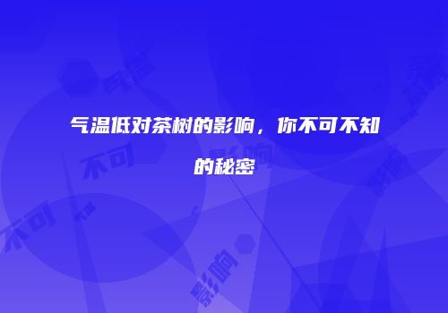 气温低对茶树的影响，你不可不知的秘密