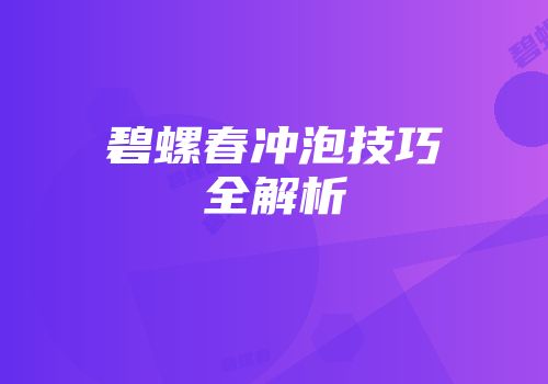 碧螺春冲泡技巧全解析