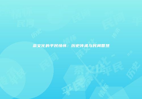 茶文化的平民情怀：历史传承与民间智慧