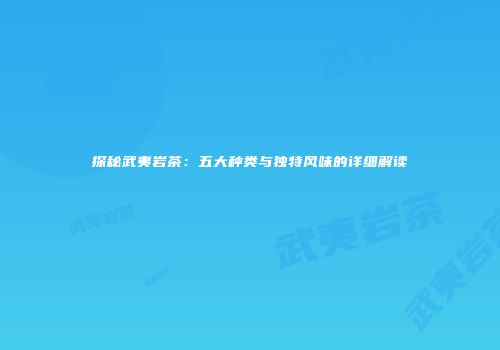探秘武夷岩茶：五大种类与独特风味的详细解读
