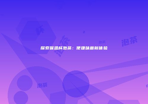探索保温杯泡茶：便捷味蕾新体验